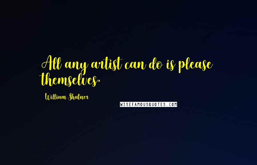 William Shatner Quotes: All any artist can do is please themselves.