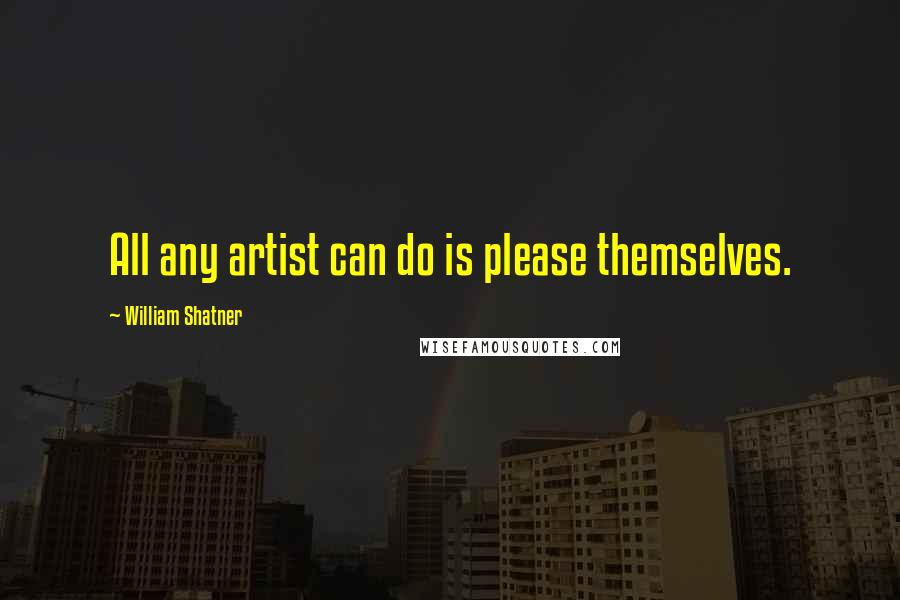 William Shatner Quotes: All any artist can do is please themselves.