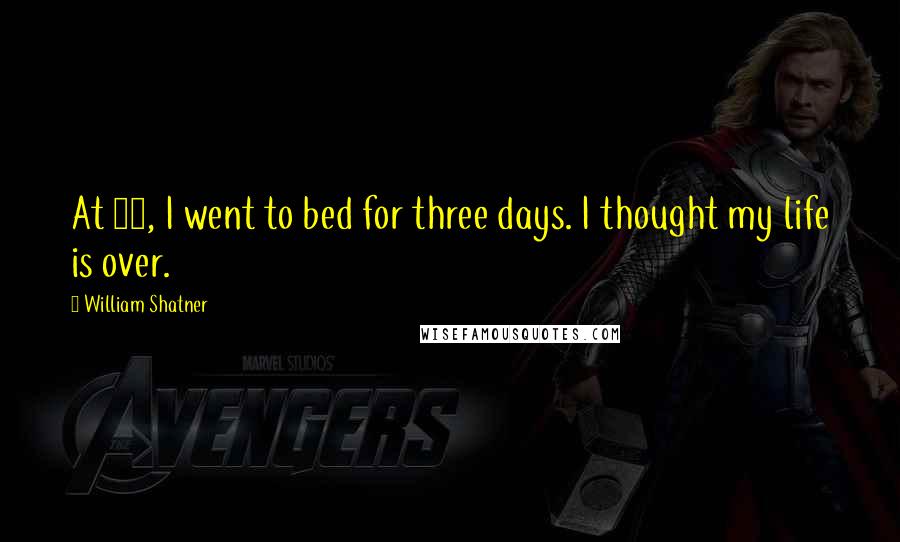 William Shatner Quotes: At 40, I went to bed for three days. I thought my life is over.