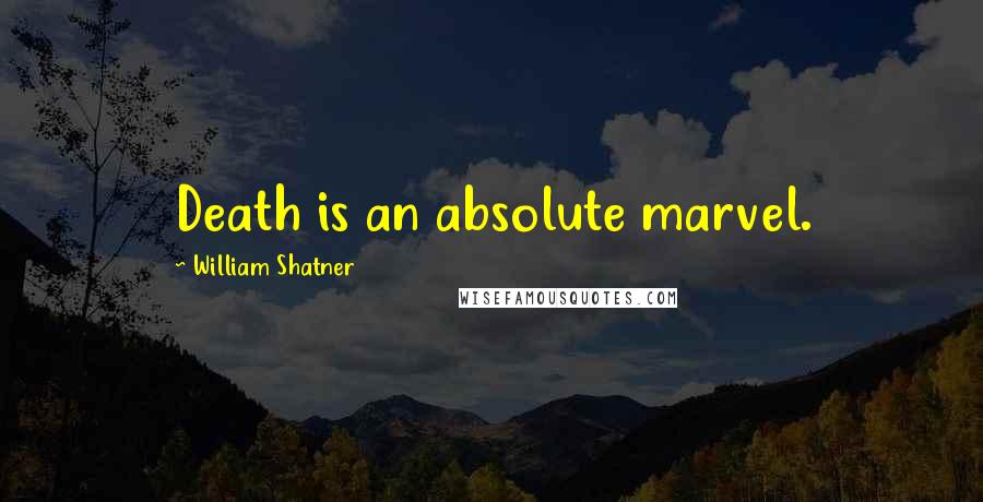 William Shatner Quotes: Death is an absolute marvel.