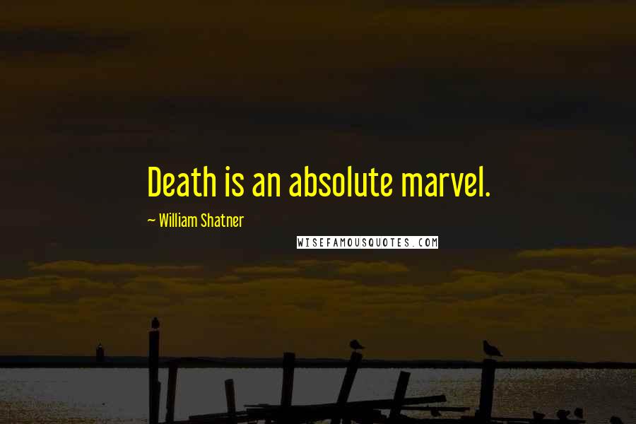 William Shatner Quotes: Death is an absolute marvel.