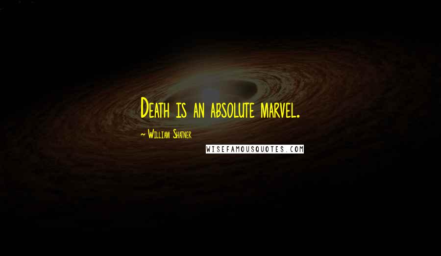 William Shatner Quotes: Death is an absolute marvel.