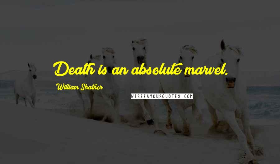 William Shatner Quotes: Death is an absolute marvel.