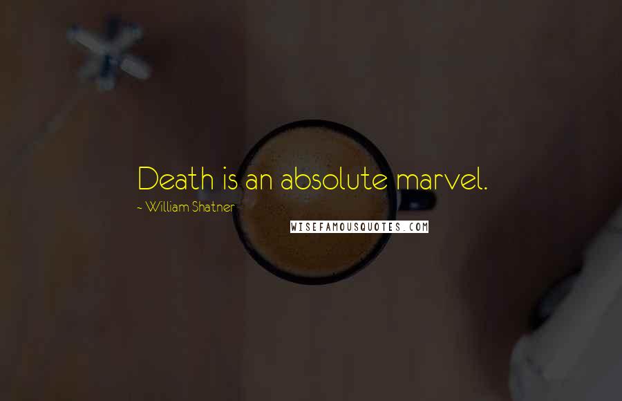 William Shatner Quotes: Death is an absolute marvel.