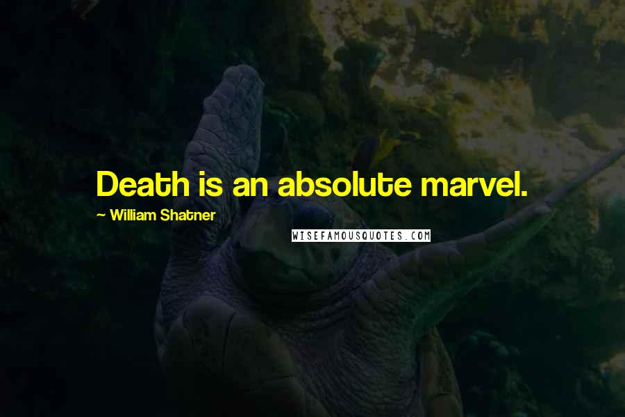 William Shatner Quotes: Death is an absolute marvel.