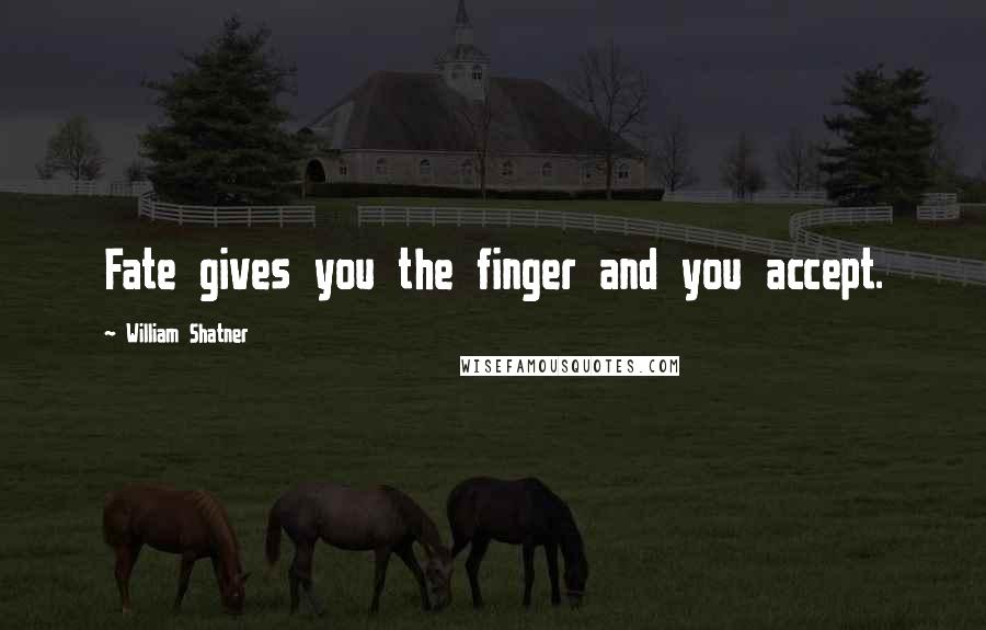 William Shatner Quotes: Fate gives you the finger and you accept.