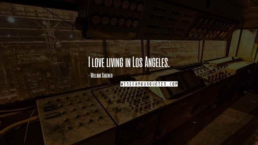 William Shatner Quotes: I love living in Los Angeles.