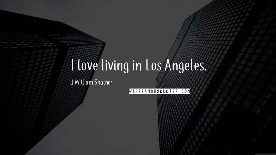 William Shatner Quotes: I love living in Los Angeles.