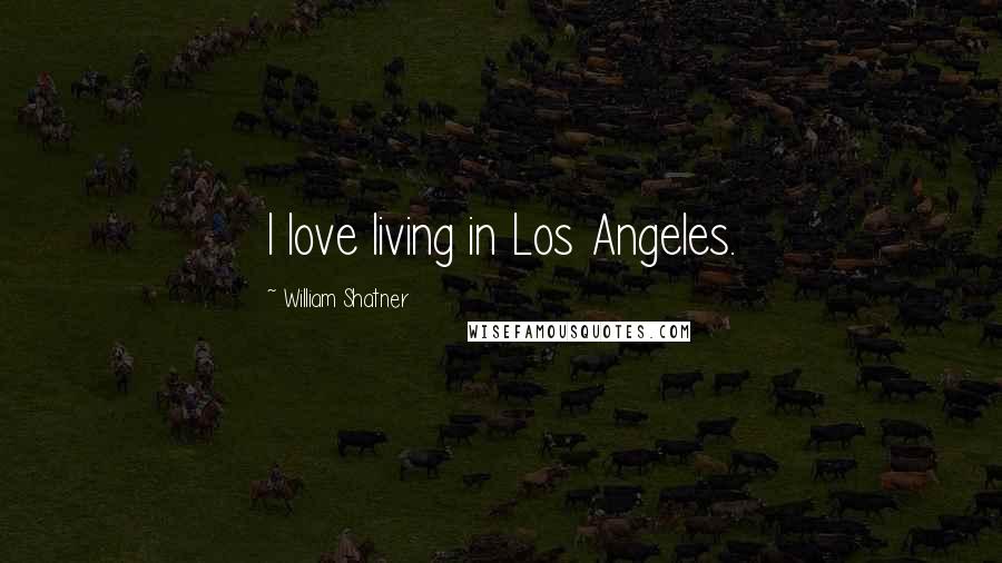 William Shatner Quotes: I love living in Los Angeles.