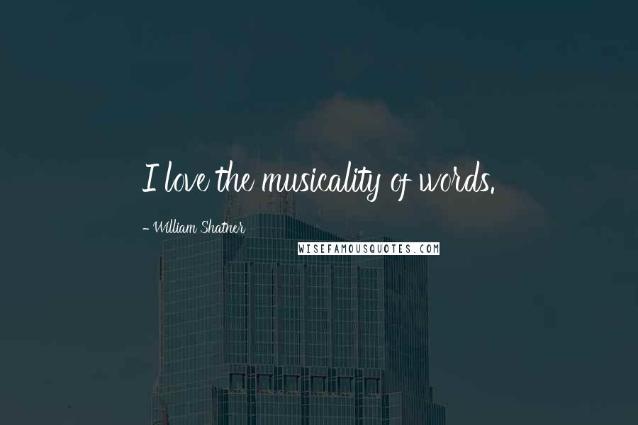 William Shatner Quotes: I love the musicality of words.