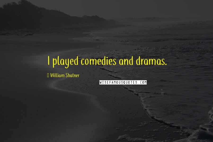 William Shatner Quotes: I played comedies and dramas.