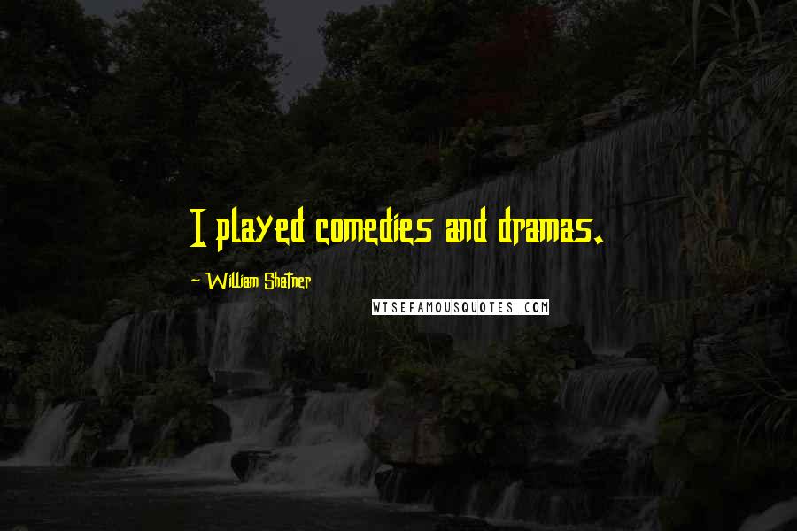 William Shatner Quotes: I played comedies and dramas.