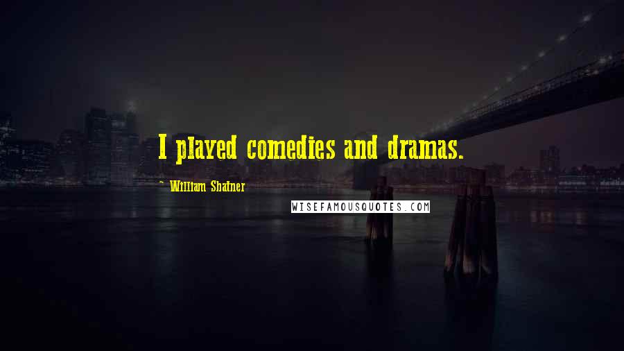 William Shatner Quotes: I played comedies and dramas.