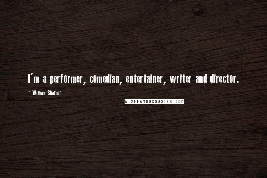 William Shatner Quotes: I'm a performer, comedian, entertainer, writer and director.