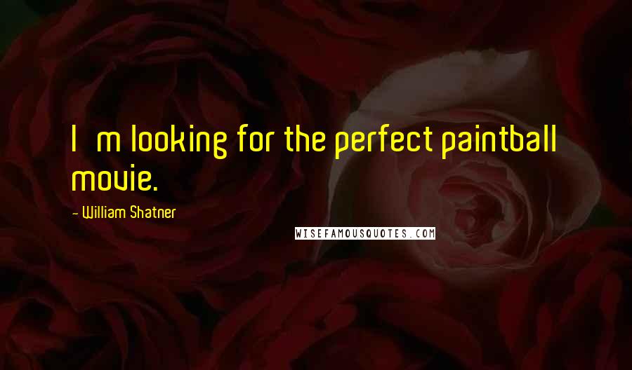 William Shatner Quotes: I'm looking for the perfect paintball movie.