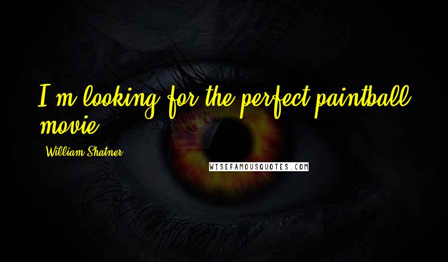 William Shatner Quotes: I'm looking for the perfect paintball movie.