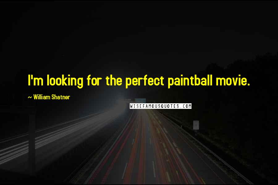 William Shatner Quotes: I'm looking for the perfect paintball movie.