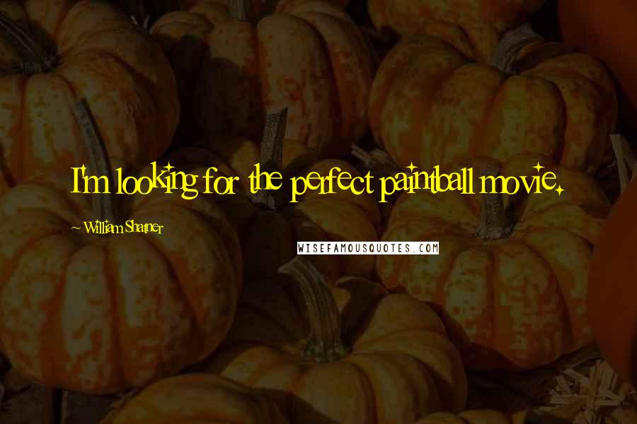 William Shatner Quotes: I'm looking for the perfect paintball movie.