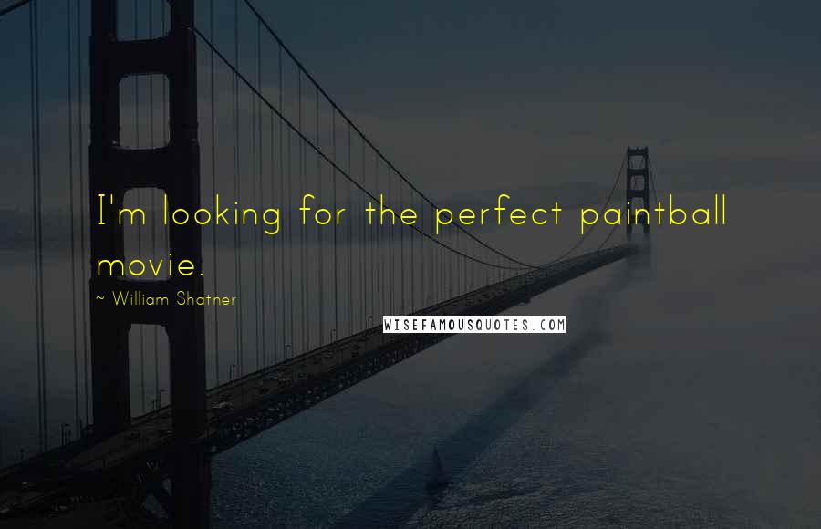 William Shatner Quotes: I'm looking for the perfect paintball movie.