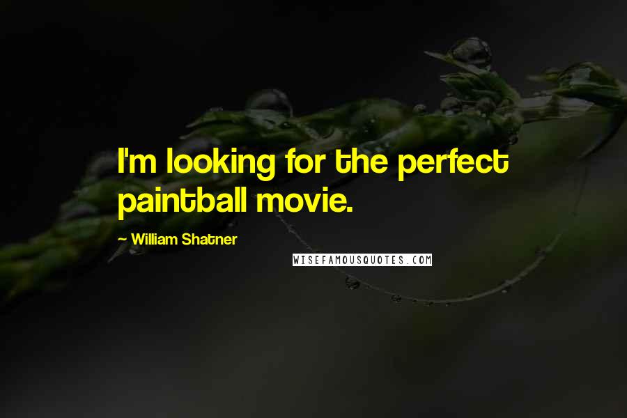 William Shatner Quotes: I'm looking for the perfect paintball movie.