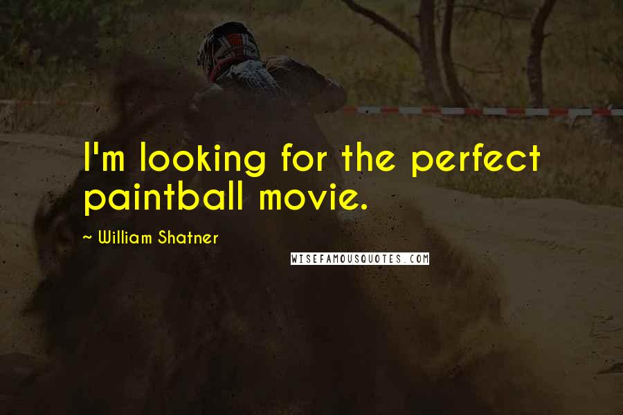 William Shatner Quotes: I'm looking for the perfect paintball movie.