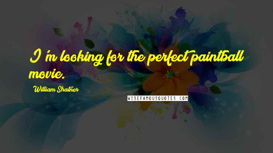 William Shatner Quotes: I'm looking for the perfect paintball movie.