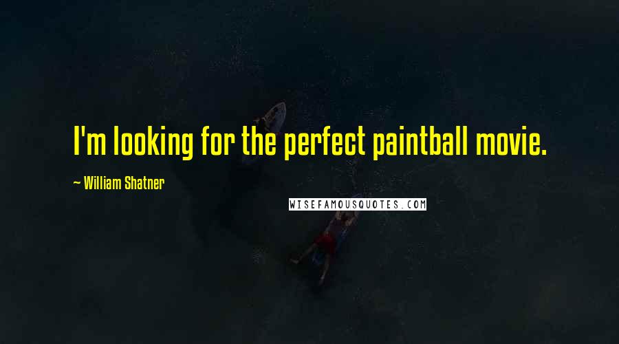 William Shatner Quotes: I'm looking for the perfect paintball movie.