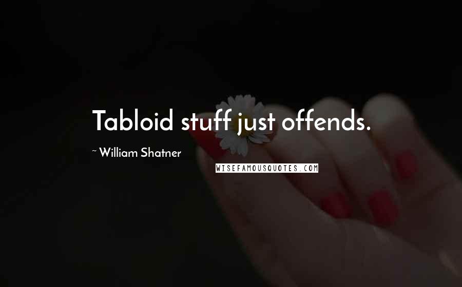 William Shatner Quotes: Tabloid stuff just offends.