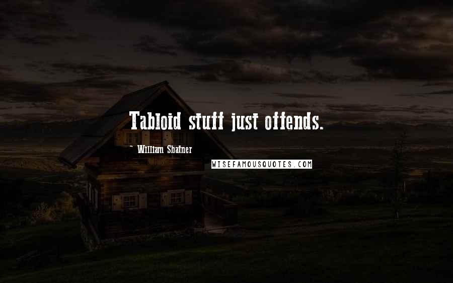 William Shatner Quotes: Tabloid stuff just offends.