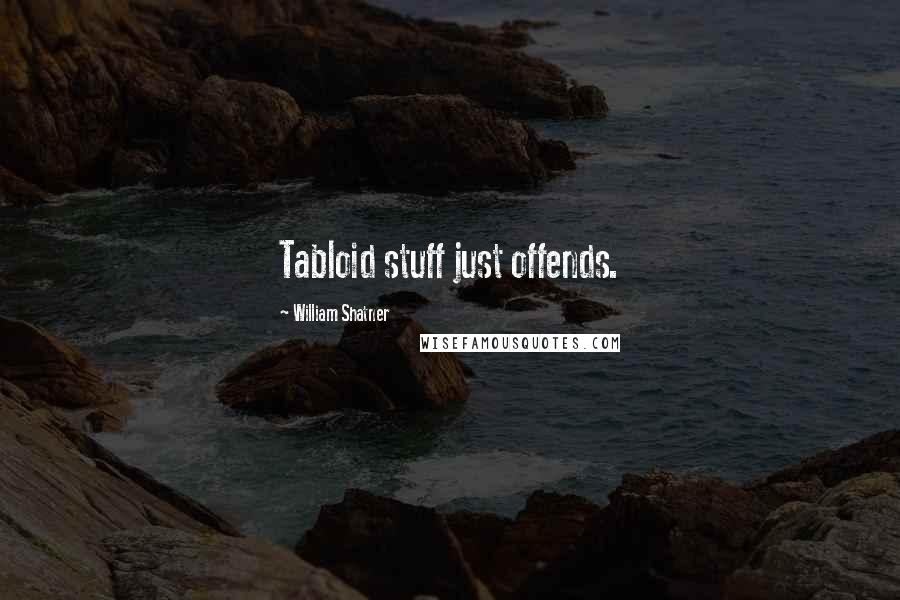 William Shatner Quotes: Tabloid stuff just offends.