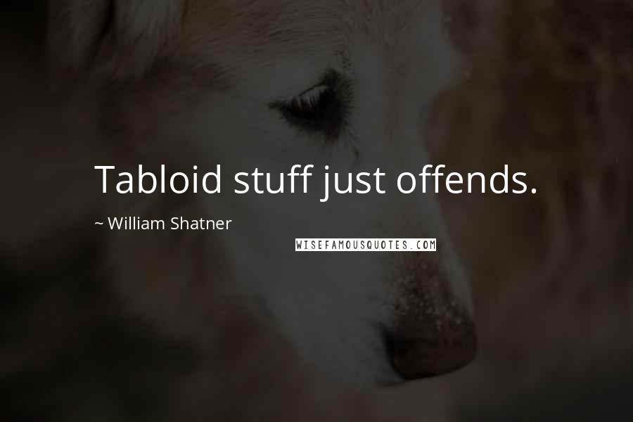William Shatner Quotes: Tabloid stuff just offends.