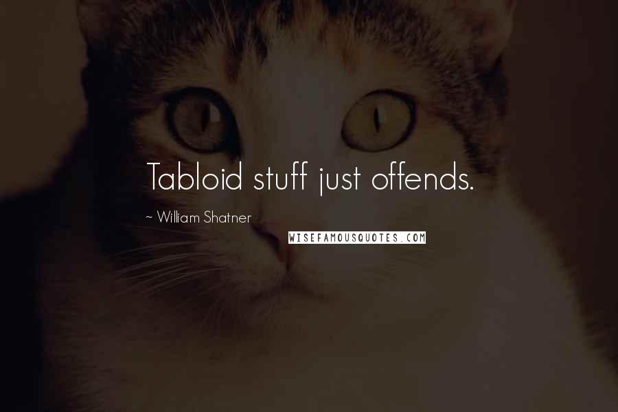 William Shatner Quotes: Tabloid stuff just offends.