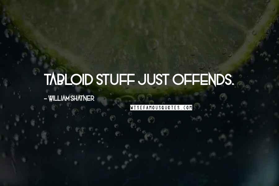 William Shatner Quotes: Tabloid stuff just offends.