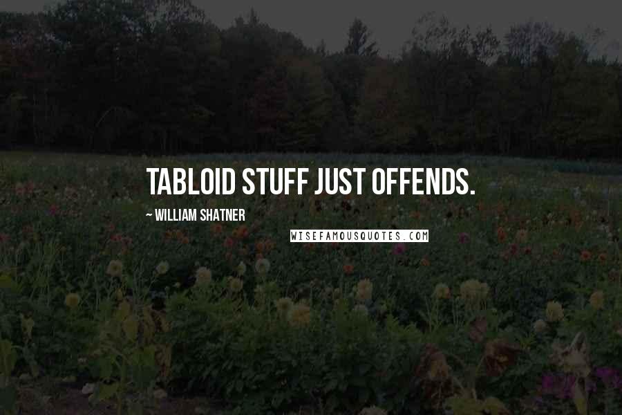 William Shatner Quotes: Tabloid stuff just offends.
