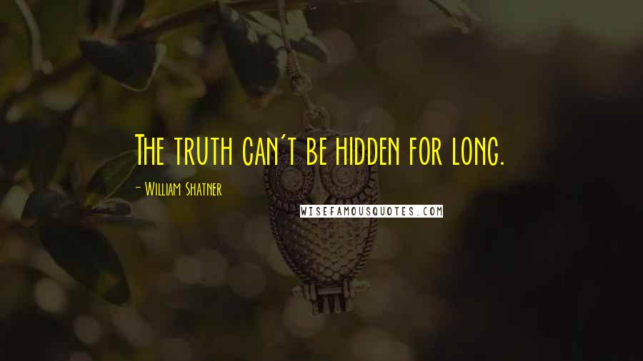 William Shatner Quotes: The truth can't be hidden for long.