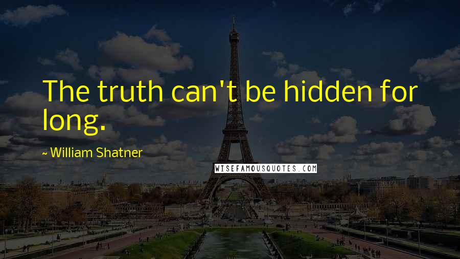 William Shatner Quotes: The truth can't be hidden for long.