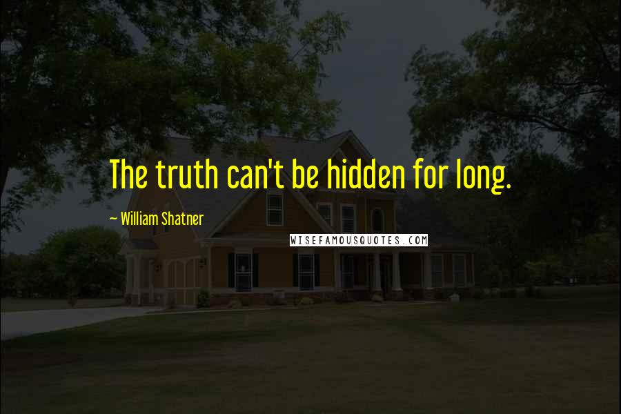 William Shatner Quotes: The truth can't be hidden for long.