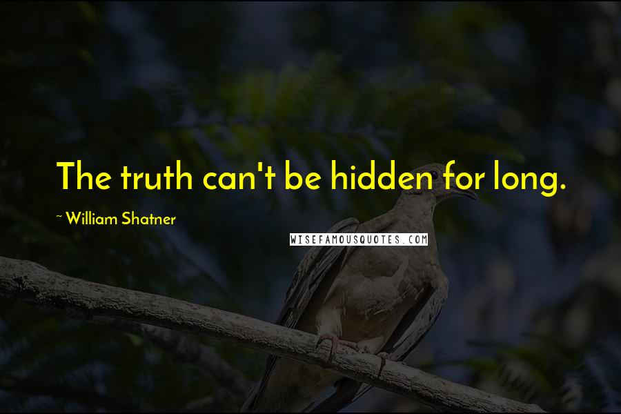 William Shatner Quotes: The truth can't be hidden for long.