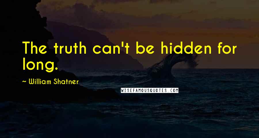 William Shatner Quotes: The truth can't be hidden for long.