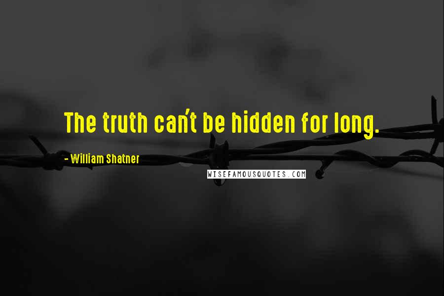 William Shatner Quotes: The truth can't be hidden for long.
