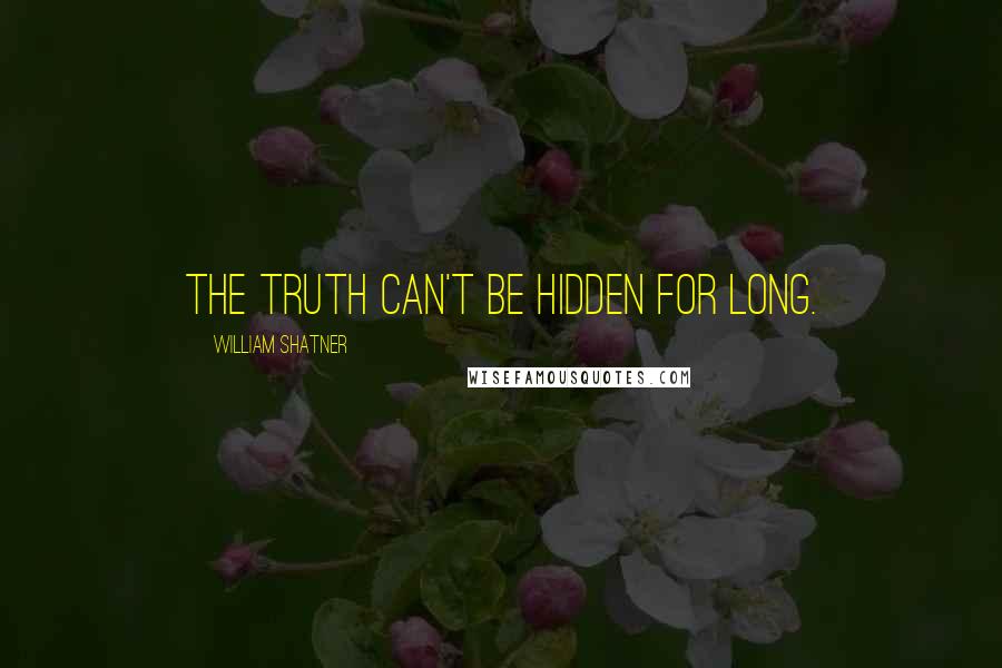 William Shatner Quotes: The truth can't be hidden for long.
