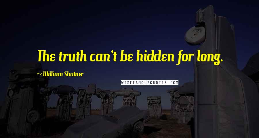 William Shatner Quotes: The truth can't be hidden for long.