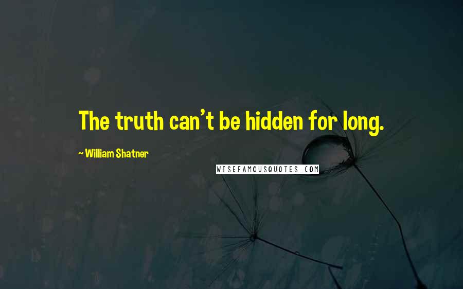William Shatner Quotes: The truth can't be hidden for long.