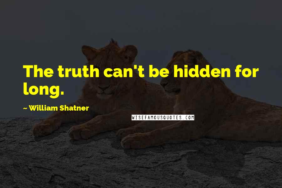 William Shatner Quotes: The truth can't be hidden for long.