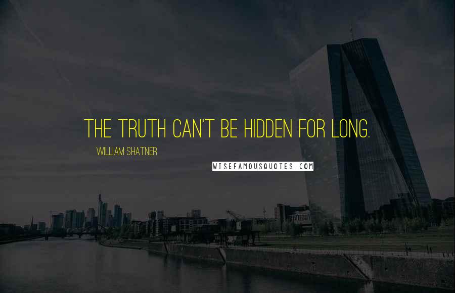 William Shatner Quotes: The truth can't be hidden for long.