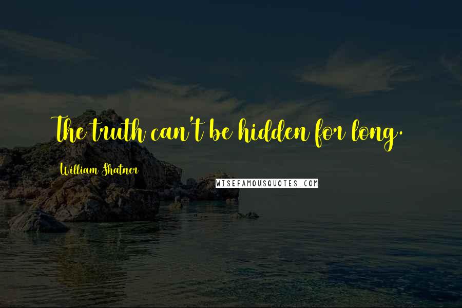 William Shatner Quotes: The truth can't be hidden for long.