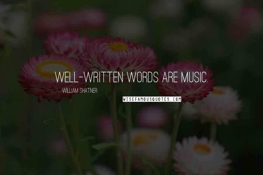 William Shatner Quotes: Well-written words are music.