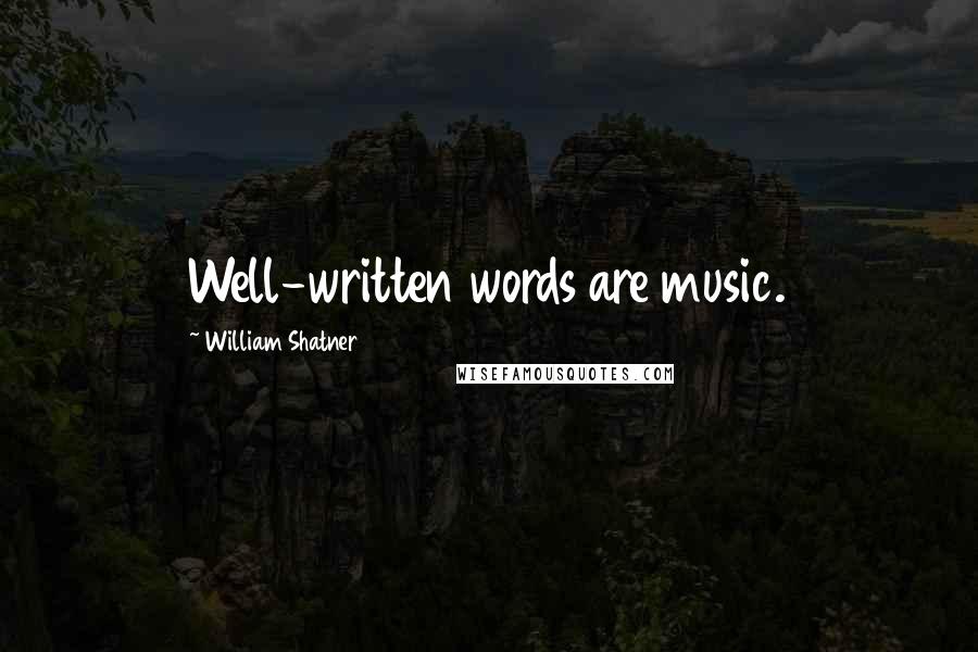 William Shatner Quotes: Well-written words are music.