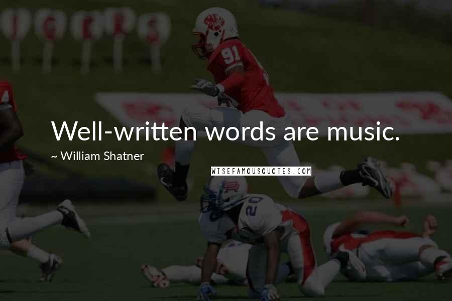 William Shatner Quotes: Well-written words are music.