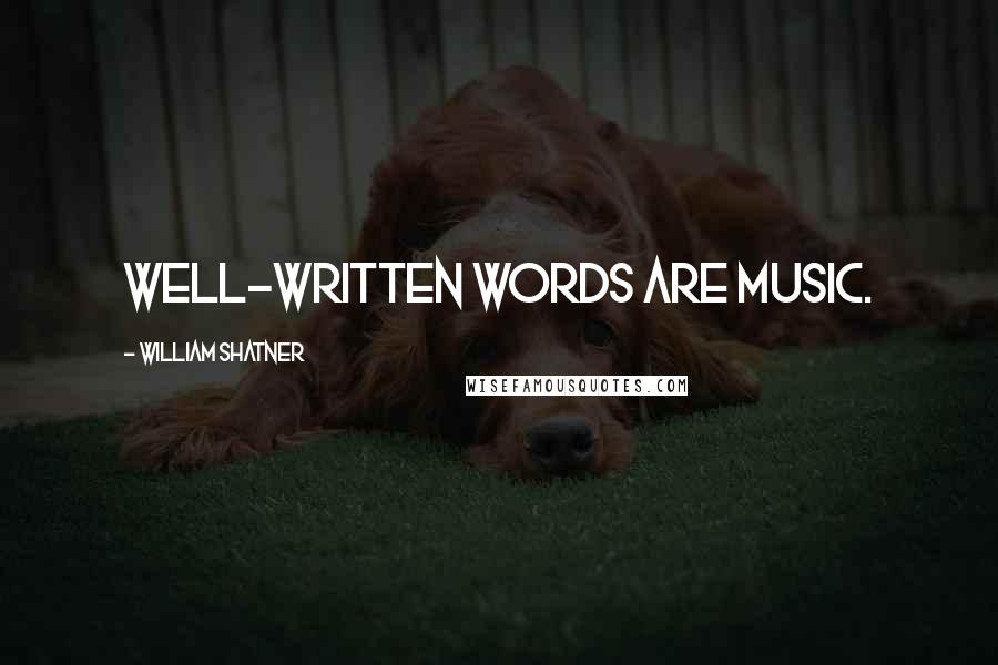 William Shatner Quotes: Well-written words are music.